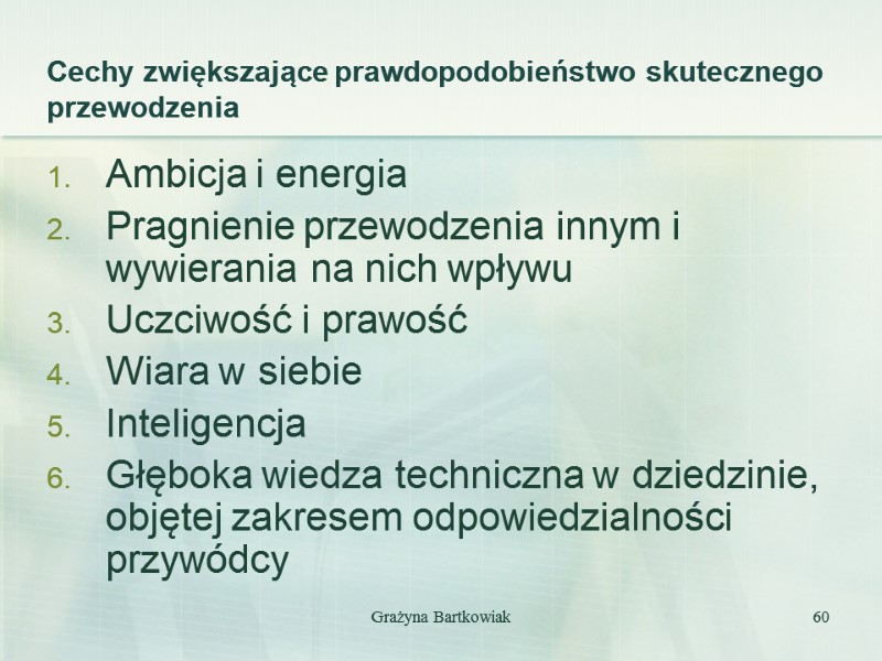 Cechy zwiększające prawdopodobieństwo skutecznego przewodzenia Ambicja i energia Pragnienie przewodzenia innym i wywierania na